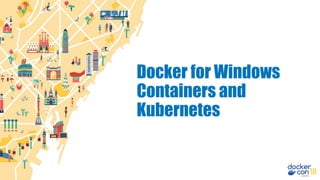 Docker for Windows
Containers and
Kubernetes
 