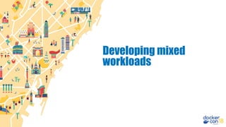 Developing mixed
workloads
 