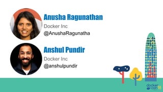 Docker Inc
@AnushaRagunatha
Anusha Ragunathan
Docker Inc
@anshulpundir
Anshul Pundir
 