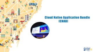 Cloud Native Application Bundle
(CNAB)
 