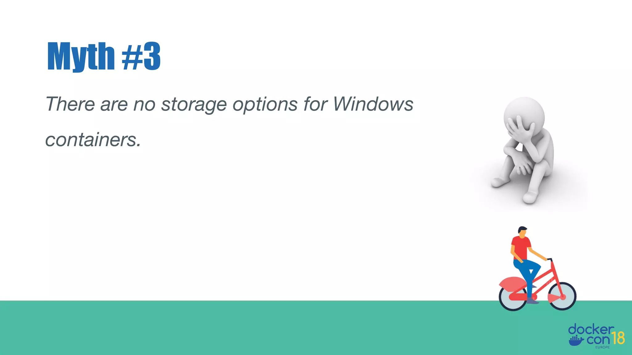 There are no storage options for Windows
containers.
Myth #3
 