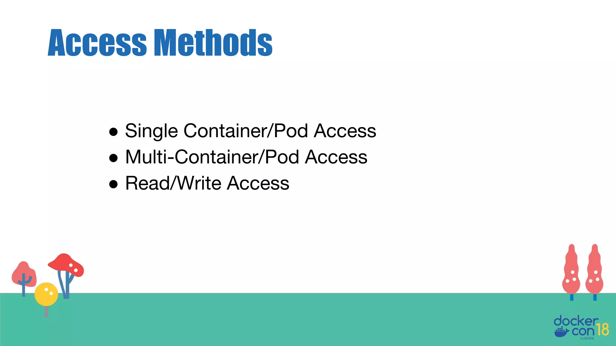Access Methods
● Single Container/Pod Access
● Multi-Container/Pod Access
● Read/Write Access
 