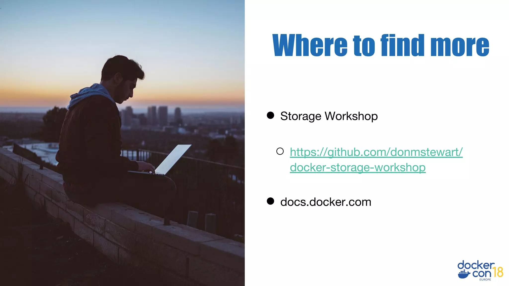 ● Storage Workshop
○ https://github.com/donmstewart/
docker-storage-workshop
● docs.docker.com
Where to find more
 
