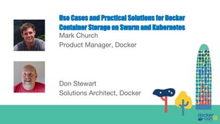Mark Church
Product Manager, Docker
Use Cases and Practical Solutions for Docker
Container Storage on Swarm and Kubernetes
Don Stewart
Solutions Architect, Docker
 