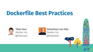 Tibor Vass
Docker, Inc.
Dockerfile Best Practices
Sebastiaan van Stijn
Docker, Inc.
@tiborvass @thaJeztah
 
