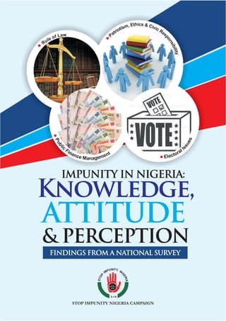 IMPUNITY IN NIGERIA:
Knowledge,
ATTITUDE
& PERCEPTION
FINDINGS FROM A NATIONAL SURVEY
STOP IMPUNITY NIGERIA CAMPAIGN
 