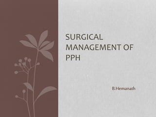 SURGICAL
MANAGEMENT OF
PPH
B.Hemanath
 