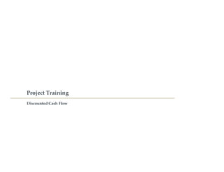 Project Training
Discounted Cash Flow
 