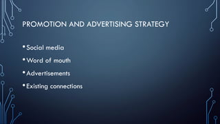 PROMOTION AND ADVERTISING STRATEGY
•Social media
•Word of mouth
•Advertisements
•Existing connections
 