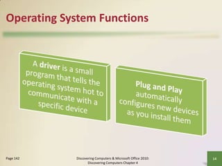 Operating System Functions

Page 142

Discovering Computers & Microsoft Office 2010:
Discovering Computers Chapter 4

14

 