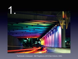 1.
Technicolor Underpass’ - Bill Fitzgibbons (2012 San Antonio, USA)
 