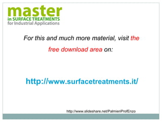 For this and much more material, visit  the free download area  on:  http:// www.surfacetreatments.it / http://www.slideshare.net/PalmieriProfEnzo 
