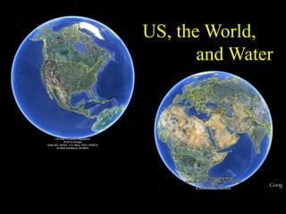 US, the World,
       and Water
 