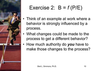 Bret L. Simmons, Ph.D.<br />8<br />Always remember….<br />Behavior is a function of both the person and the environment (s...