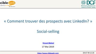 04#67#49#12#20
Vincent Mallard
https://www.cibleweb.com00
« Comment#trouver#des#prospects#avec#LinkedIn? »
Social@selling
17#Mai#2019
 
