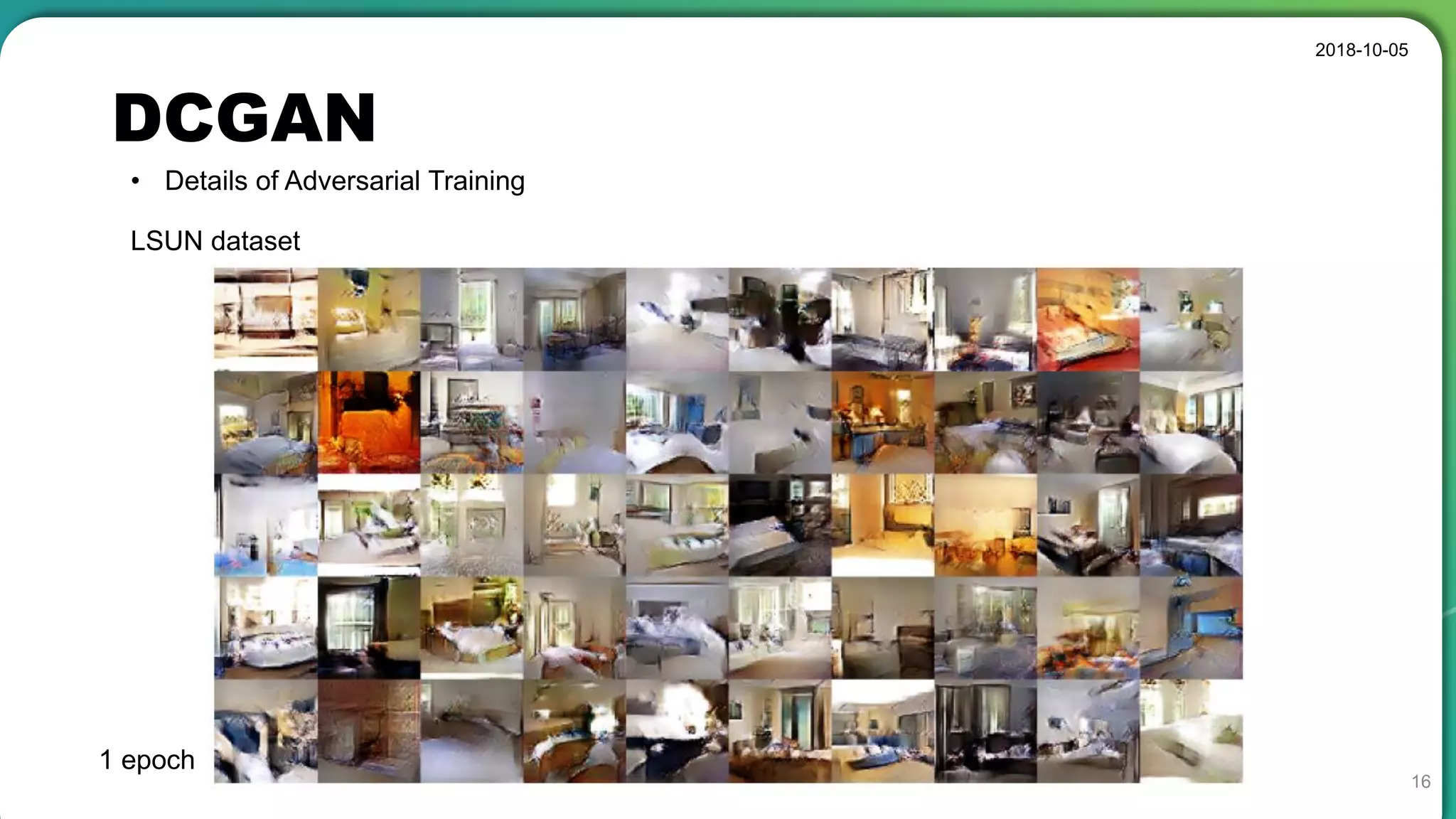 DCGAN
2018-10-05
16
• Details of Adversarial Training
LSUN dataset
1 epoch
 