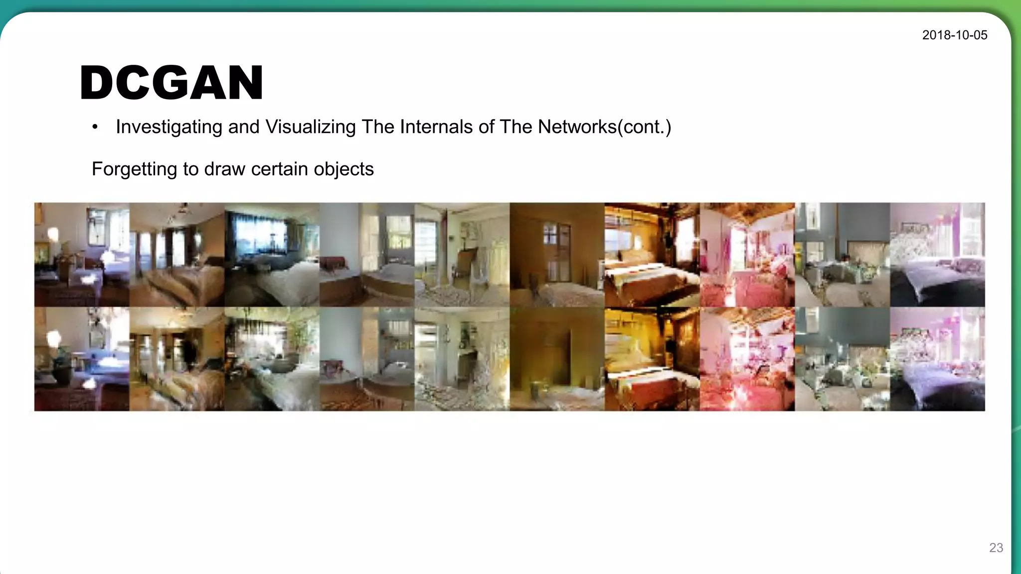 DCGAN
2018-10-05
23
• Investigating and Visualizing The Internals of The Networks(cont.)
Forgetting to draw certain objects
 