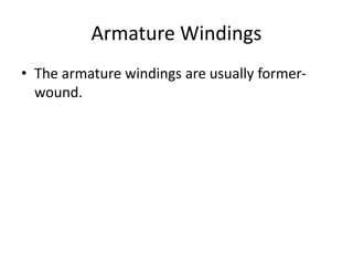 Armature Windings
• The armature windings are usually former-
wound.
 