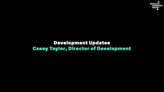 Development Updates
Casey Taylor, Director of Development
 