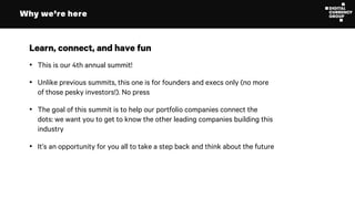 Learn, connect, and have fun
Why we’re here
• This is our 4th annual summit!
• It’s an opportunity for you all to take a s...