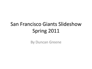 San Francisco GiantsSlideshowSpring 2011 By Duncan Greene 