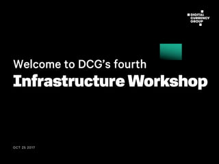 OCT 25 2017
Welcome to DCG’s fourth
Infrastructure Workshop
 