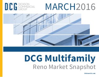 DCG Multifamily
Reno Market Snapshot
DicksonCG.com
MARCH2016
 