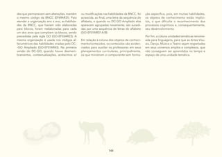 144
144
des que permanecem sem alterações, mantêm
o mesmo código da BNCC (EF69AR31). Para
atender a organização ano a ano, as habilida-
des da BNCC, que haviam sido elaboradas
para blocos, foram reelaboradas para cada
um dos anos que compõem os blocos, sendo
precedidas pela sigla GO (GO-EF03AR23). A
mesma organização é usada nos códigos al-
fanuméricos das habilidades criadas pelo DC-
-GO Ampliado (GO-EF01AR43). Na primeira
versão do DC-GO, quando houve desmem-
bramentos, contextualizações, acréscimos e/
ou modificações nas habilidades da BNCC, foi
acrescida, ao final, uma letra da sequência do
alfabeto, e quando no DC-GO Ampliado elas
aparecem agrupadas novamente, são sucedi-
das por uma sequência de letras do alfabeto
(GO-EF01AR07-A/B)
Em relação à coluna dos objetos de conheci-
mento/conteúdos, os conteúdos são eviden-
ciados para auxiliar os professores em seus
planejamentos curriculares, principalmente,
os que ministram o componente sem forma-
ção específica, pois, em muitas habilidades,
os objetos de conhecimento estão implíci-
tos, o que dificulta o reconhecimento dos
processos cognitivos e, consequentemente,
seu desenvolvimento.
Por fim, a coluna unidades temáticas renome-
ada para linguagens, para que as Artes Visu-
ais, Dança, Música e Teatro sejam respeitadas
em seus universos amplos e complexos, que
não conseguem ser aprendidos no tempo e
espaço de uma unidade temática.
 