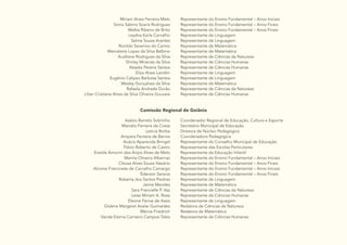 17
Míriam Alves Ferreira Melo
Sonia Sabino Soaris Rodrigues
Welba Ribeiro de Brito
Leydna Karla Carvalho
Selma Souza Arantes
Ronildo Severino do Carmo
Marcelene Lopes da Silva Balbino
Audilene Rodrigues da Silva
Shirley Miranda da Silva
Abadia Pereira Santos
Eliza Alves Landim
Eugênio Calipso Barbosa Santos
Wesley Gonçalves da Silva
Rafaela Andrade Durão
Lílian Cristiane Alves da Silva Oliveira Gouveia
Representante do Ensino Fundamental – Anos Iniciais
Representante do Ensino Fundamental – Anos Finais
Representante do Ensino Fundamental – Anos Finais
Representante de Linguagem
Representante de Linguagem
Representante de Matemática
Representante de Matemática
Representante de Ciências da Natureza
Representante de Ciências Humanas
Representante de Ciências Humanas
Representante de Linguagem
Representante de Linguagem
Representante de Matemática
Representante de Ciências da Natureza
Representante de Ciências Humanas
Comissão Regional de Goiânia
Azézio Barreto Sobrinho
Marcelo Ferreira da Costa
Leticia Borba
Ampara Ferreira de Barros
Acácia Aparecida Bringel
Flávio Roberto de Castro
Eneida Amorim dos Anjos Alves de Melo
Marina Oliveira Albernaz
Cleusa Alves Souza Nazário
Alcione Francinete de Carvalho Camargo
Éderson Saraiva
Roberta dos Santos Piedras
Jaime Mendes
Sara Francielle P. Vaz
Leise Miriam A. Rosa
Eleone Ferraz de Assis
Gislene Margaret Avelar Guimarães
Márcia Friedrich
Vanda Eterna Carneiro Campos Teles
Coordenador Regional de Educação, Cultura e Esporte
Secretário Municipal de Educação
Diretora de Núcleo Pedagógico
Coordenadora Pedagógica
Representante do Conselho Municipal de Educação
Representante das Escolas Particulares
Representante da Educação Infantil
Representante do Ensino Fundamental – Anos Iniciais
Representante do Ensino Fundamental – Anos Finais
Representante do Ensino Fundamental – Anos Iniciais
Representante do Ensino Fundamental – Anos Finais
Representante de Linguagem
Representante de Matemática
Representante de Ciências da Natureza
Representante de Ciências Humanas
Representante de Linguagem
Redatora de Ciências da Natureza
Redatora de Matemática
Representante de Ciências Humanas
 
