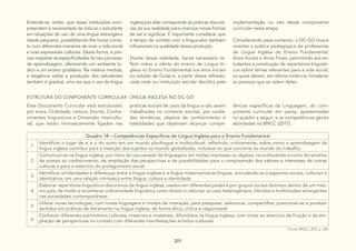201
Entende-se, então, que essas instituições com-
preendem a necessidade de colocar o estudante
em situações de uso de uma língua estrangeira
desde pequeno, possibilitando-lhe tomar conta-
to com diferentes maneiras de viver a vida social
e suas expressões culturais. Dessa forma, é pre-
ciso respeitar as especificidades do seu processo
de aprendizagem, oferecendo um ambiente lú-
dico e um ensino gradativo. Na mesma medida,
a exigência sobre a produção dos estudantes
também é gradual, uma vez que o uso da língua
inglesa por elas corresponde às práticas discursi-
vas da sua realidade para vivenciar novas formas
de ser e significar. É importante considerar que
o tempo de contato com a língua-alvo também
influenciará na qualidade dessa produção.
Diante dessa realidade, faz-se necessário re-
fletir sobre a oferta do ensino de Língua In-
glesa no Ensino Fundamental nos anos iniciais
no estado de Goiás e, a partir dessa reflexão,
cada rede ou instituição escolar decidirá pela
implementação ou não desse componente
curricular nesta etapa.
Considerando esse contexto, o DC-GO busca
orientar a prática pedagógica de professores
de Língua Inglesa do Ensino Fundamental,
Anos Iniciais e Anos Finais, permitindo aos es-
tudantes a construção de repertórios linguísti-
cos sobre temas relevantes para a vida social,
os quais devem, em última instância, fortalecer
as pessoas que se valem deles.
ESTRUTURA DO COMPONENTE CURRICULAR LÍNGUA INGLESA NO DC-GO
Esse Documento Curricular está estruturado
por eixos: Oralidade, Leitura, Escrita, Conhe-
cimentos linguísticos e Dimensão intercultu-
ral, que estão intrinsecamente ligados nas
práticas sociais de usos da língua e são assim
trabalhados no contexto escolar, por unida-
des temáticas, objetos de conhecimento e
habilidades que objetivam alcançar compe-
tências específicas da Linguagem, do com-
ponente curricular em pauta, apresentadas
no quadro a seguir, e as competências gerais
abordadas na BNCC (2017).
Quadro 18 – Competências Específicas de Língua Inglesa para o Ensino Fundamental
1
Identificar o lugar de si e o do outro em um mundo plurilíngue e multicultural, refletindo, criticamente, sobre como a aprendizagem da
língua inglesa contribui para a inserção dos sujeitos no mundo globalizado, inclusive no que concerne ao mundo do trabalho.
2
Comunicar-se na língua inglesa, por meio do uso variado de linguagens em mídias impressas ou digitais, reconhecendo-a como ferramenta
de acesso ao conhecimento, de ampliação das perspectivas e de possibilidades para a compreensão dos valores e interesses de outras
culturas e para o exercício do protagonismo social.
3
Identificar similaridades e diferenças entre a língua inglesa e a língua materna/outras línguas, articulando-as a aspectos sociais, culturais e
identitários, em uma relação intrínseca entre língua, cultura e identidade.
4
Elaborar repertórios linguístico-discursivos da língua inglesa, usados em diferentes países e por grupos sociais distintos dentro de um mes-
mo país, de modo a reconhecer a diversidade linguística como direito e valorizar os usos heterogêneos, híbridos e multimodais emergentes
nas sociedades contemporâneas.
5
Utilizar novas tecnologias, com novas linguagens e modos de interação, para pesquisar, selecionar, compartilhar, posicionar-se e produzir
sentidos em práticas de letramento na língua inglesa, de forma ética, crítica e responsável.
6
Conhecer diferentes patrimônios culturais, materiais e imateriais, difundidos na língua inglesa, com vistas ao exercício da fruição e da am-
pliação de perspectivas no contato com diferentes manifestações artístico-culturais.
Fonte: BNCC, 2017, p. 244.
 