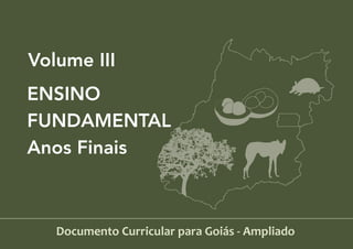 36
Documento Curricular para Goiás - Ampliado
ENSINO
FUNDAMENTAL
Anos Finais
Volume III
 