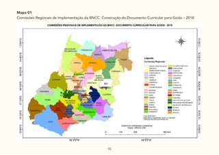 52
Mapa 01
Comissões Regionais de Implementação da BNCC. Construção do Documento Curricular para Goiás – 2018
 