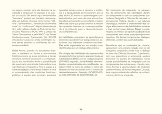 96
no espaço escolar, pois são latentes na so-
ciedade e perpassam os espaços e os sujei-
tos da escola. Os temas aqui denominados
“sensíveis” podem ser também denomina-
dos por autores diversos como temas “difí-
ceis”, “controversos”, “temáticas socialmente
vivas” ou “conflitantes”. Alguns desses temas
têm sido tratados desde os Parâmetros Cur-
riculares Nacionais (PCNs 1997 a 2000) nos
Temas Transversais e pela BNCC nos Temas
Contemporâneos Transversais. No DC-DO
Ampliados buscou-se ainda contemplar ou-
tros temas sensíveis e conflitantes da con-
temporaneidade.
Desta forma, quando os estudantes aces-
sam e debatem as fontes e documentos
históricos sobre os eixos temáticos e temas
sensíveis, também produzem a contextuali-
zação dos conteúdos tendo a possiblidade
de assumirem uma atitude historiadora mais
significativa e integradora. Pois o acesso e a
contextualização a tais temas trazem à tona
o tensionamento das condições históricas,
políticas e sociais que tornaram possíveis
questões sociais como o racismo, a violên-
cia e a desigualdade permanecerem até os
dias atuais. O ensino e aprendizagem con-
textualizados, por meio de uma atitude his-
toriadora, propiciarão ao estudante produzir
reflexões sobre que postura tomar diante de
tais questões latentes na contemporaneida-
de e contribuirão para o desenvolvimento
das competências.
As habilidades expressam as aprendizagens
essenciais que devem ser asseguradas aos es-
tudantes nos diferentes contextos escolares.
Elas estão organizadas em um quadro e são
identificadas por um código alfanumérico.
Os códigos das habilidades são apresentados
da seguinte forma: primeiro, aparecem todas as
habilidades da BNCC com os códigos originais
(EF01HI01); segundo, as habilidades desmem-
bradas, contextualizadas e/ou modificadas, re-
cebem (GO) no inicio do código e letras do
alfabeto no final de acordo com o número de
desmembramentos. Exemplo: (GO-EF01HI05-
A); (GO-EF01HI05- B); (GO-EF01HI05- C).
No movimento de integração, na perspec-
tiva de alinhamento das habilidades dentro
do componente e com os componentes cur-
riculares Geografia e Ciências da Natureza, o
componente História, devido a sua natureza
cronológica, mantem o ordenamento dos có-
digos alfanuméricos das habilidades e torna-se
o eixo central nesse diálogo. Dessa maneira,
respeita os limites e as especificidades de cada
componente, sem causar rupturas no processo
cognitivo. Os demais componentes dialogam
alterando a ordem das suas habilidades.
Ressalta-se que os conteúdos de História,
apresentam uma estreita relação com os de
Geografia, ampliando ainda mais o diálogo
na área das Ciências Humanas. O professor,
com sua experiência e autonomia, poderá
encontrar no quadro de habilidades, várias
outras possibilidades de integração com os
componentes das outras áreas, criando cami-
nhos, formas e oportunidades de mobilizar
conhecimentos, de forma integrada. Ou seja,
terá a oportunidade de trabalhar os conheci-
mentos, de forma integrada.
 