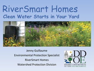 Jenny Guillaume Environmental Protection Specialist RiverSmart Homes Watershed Protection Division RiverSmart Homes   Clean Water Starts in Your Yard   