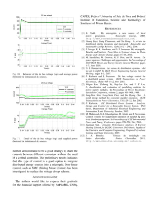 0 0.05 0.1 0.15 0.2 0.25 0.3 0.35 0.4 0.45 0.5
0
200
400
600
800
1000
DC bus voltage
Vdc
[V]
Time(s)
Vref
P controller
PI controller
0 0.05 0.1 0.15 0.2 0.25 0.3 0.35 0.4 0.45 0.5
-40
-20
0
20
40
Average Power
P
[kW]
Time(s)
Fig. 10. Behavior of the dc bus voltage (top) and average power
(bottom) for imbalanced dc sources.
0.24 0.26 0.28 0.3 0.32 0.34 0.36 0.38 0.4 0.42 0.44
700
750
800
DC bus voltage
Vdc
[V]
Time(s)
Vref
P controller
PI controller
0.24 0.26 0.28 0.3 0.32 0.34 0.36 0.38 0.4 0.42 0.44
6
8
10
Average Power
P
[kW]
Time(s)
Fig. 11. Detail of the dc bus voltage (top) and supplied power
(bottom) for imbalanced dc sources.
method demonstrated to be a good strategy to share the
currents between different converters without the need
of a central controller. The preliminary results indicates
that this type of control is a good option to integrate
distributed energy sources into a microgrid. Non-linear
control, such as SMC (Sliding Mode Control) has been
investigated to replace the voltage droop scheme.
ACKNOWLEDGMENT
The authors would like to express their gratitude
for the financial support offered by FAPEMIG, CNPq,
CAPES, Federal University of Juiz de Fora and Federal
Institute of Education, Science and Technology of
Southeast of Minas Gerais.
REFERENCES
[1] B. Todd. Dc microgrids: a new source of local
power generation. Renewable Energy, 2009.
http://www.renewableenergyfocus.com.
[2] Huang Jiayi, Jiang Chuanwen, and Xu Rong. A review on
distributed energy resources and microgrid. Renewable and
Sustainable Energy Reviews, 12(9):2472 – 2483, 2008.
[3] P. Savage, R. R. Nordhaus, and S. P. Jamieson. Dc microgrids:
Benefits and barriers. From Silos to Systems: Issues in Clean
Energy and Climate Change, pages 51–66, 2010.
[4] M. Saeedifard, M. Graovac, R. F. Dias, and R. Iravani. Dc
power systems: Challenges and opportunities. In Proceedings of
2010 IEEE Power and Energy Society General Meeting, pages
1–7, June 2010.
[5] D. J. Hammerstrom. Ac versus dc distribution systems - did
we get it right? In IEEE Power Engineering Society General
Meeting, pages 1–5, 2007.
[6] P. Karlsson and J. Svensson. Dc bus voltage control for
a distributed power system. IEEE Transactions on Power
Electronics, 18(6):1405–1412, Nov 2003.
[7] Shiguo Luo, Zhihong Ye, Ray-Lee Lin, and F. C Lee.
A classification and evaluation of paralleling methods for
power supply modules. In Proceedings of Power Electronics
Specialists Conference, volume 2, pages 901–908, 1999.
[8] Jung-Won Kim, Hang-Seok Choi, and Bo Hyung Cho. A
novel droop method for converter parallel operation. IEEE
Transactions on Power Electronics, 17(1):25–32, Jan 2002.
[9] P. Karlsson. DC Distributed Power Systems - Analysis,
Design and Control for a Renewable Energy System. PhD
thesis, Department of Industrial Electrical Engineering and
Automation, Lund University, Sweden, 2002.
[10] M. Mahmoodi, G.B. Gharehpetian, M. Abedi, and R Noroozian.
Control systems for independent operation of parallel dg units
in dc distribution systems. In Proceedings of IEEE International
Power and Energy Conference, pages 220–224, Nov 2006.
[11] Juanjuan Sun. Dynamic Performance Analyses of Current
Sharing Control for DC/DC Converters. PhD thesis, Faculty of
the Electrical and Computer Engineering, Virginia Polytechnic
Institute and State University, 2007.
[12] J. A. Pomilio. Ténicas de modulação em
fontes chaveadas. Fontes Chaveadas, 2011.
http://www.dsce.fee.unicamp.br/ antenor/.
 