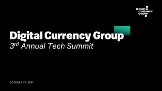 OCTOBER 27, 2017
Digital Currency Group
3rd Annual Tech Summit
 