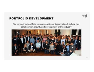 21
PORTFOLIO DEVELOPMENT
We connect our portfolio companies with our broad network to help fuel
collaboration, growth, and development of this industry
 