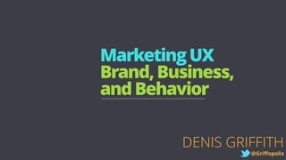 ExperienceDesign
Brand,Business,
andBehavior
DC GRIFFITH 
@Griﬀopolis
 