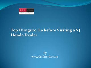 Top Things to Do before Visiting a NJ
Honda Dealer

By
www.dchhonda.com

 