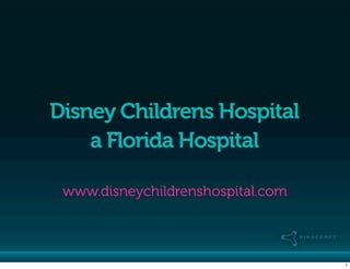 Disney Childrens Hospital
    a Florida Hospital

 www.disneychildrenshospital.com



                                   1
 