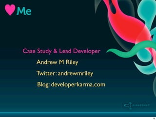 Me


Case Study & Lead Developer
     Andrew M Riley
     Twitter: andrewmriley
     Blog: developerkarma.com




        ...