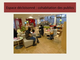Espace décloisonné : cohabitation des publics 
 