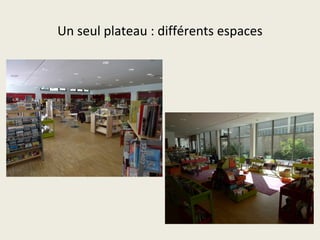 Un seul plateau : différents espaces 
 