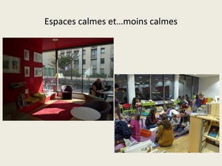 Espaces calmes et…moins calmes 
 