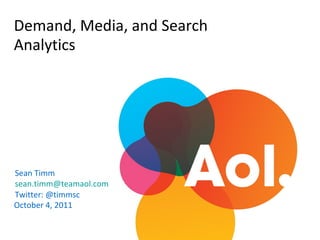 Demand, Media, and Search
Analytics




Sean Timm
sean.timm@teamaol.com
Twitter: @timmsc
October 4, 2011
 