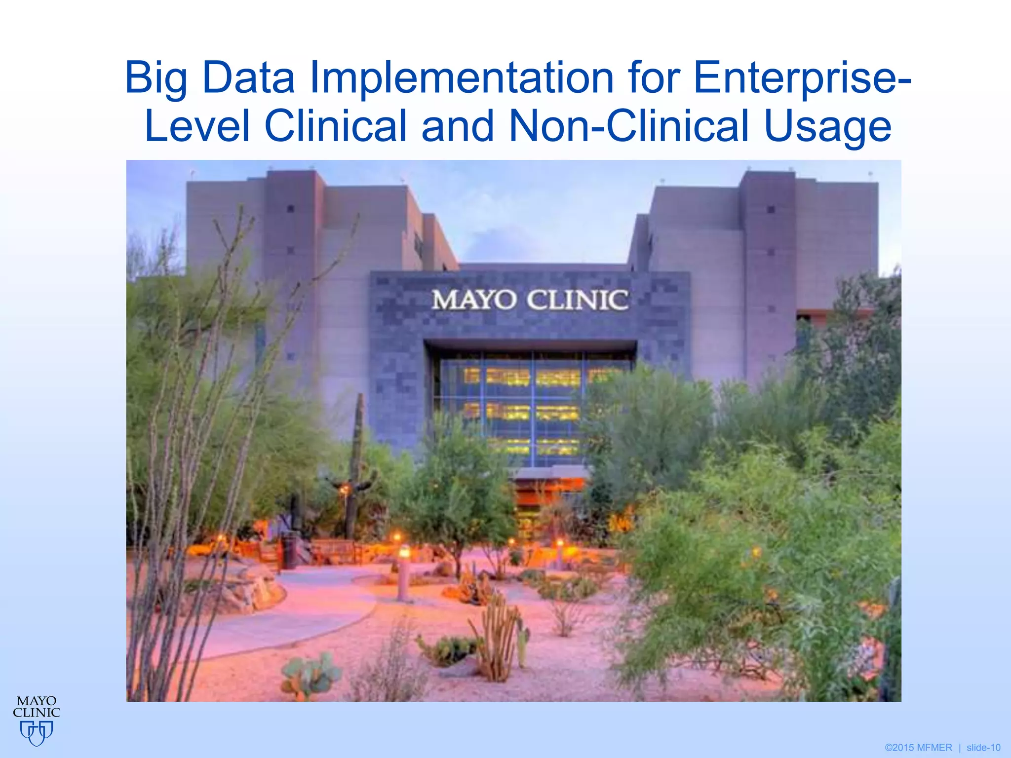 ©2015 MFMER | slide-10
Big Data Implementation for Enterprise-
Level Clinical and Non-Clinical Usage
 