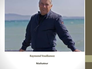RaymondVouillamoz
Réalisateur
 