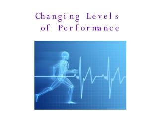 Changing Levels  of Performance 