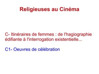 Religieuses au Cinéma
C- Itinéraires de femmes : de l'hagiographie
édifiante à l'interrogation existentielle...
C1- Oeuvres de célébration
 