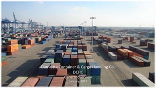1
Damietta Container & Cargo Handling Co.
DCHC
General overview
January, 2019
 